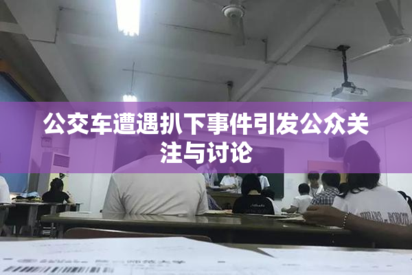 公交车遭遇扒下事件引发公众关注与讨论
