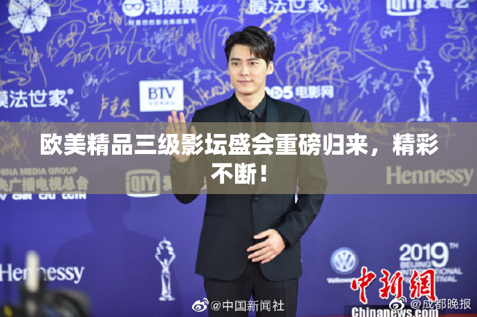 欧美精品三级影坛盛会重磅归来，精彩不断！