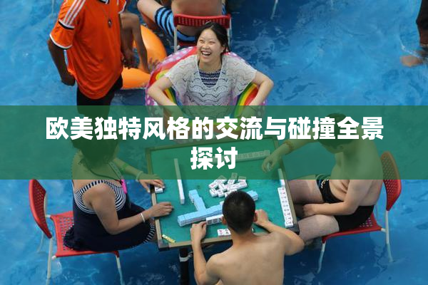 欧美独特风格的交流与碰撞全景探讨