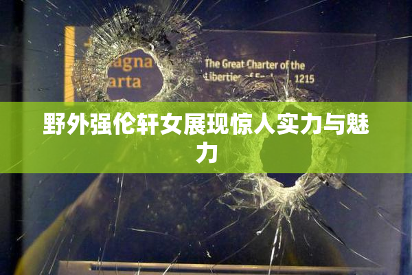 野外强伦轩女展现惊人实力与魅力