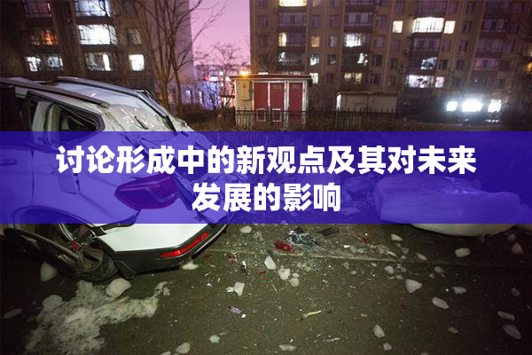 讨论形成中的新观点及其对未来发展的影响