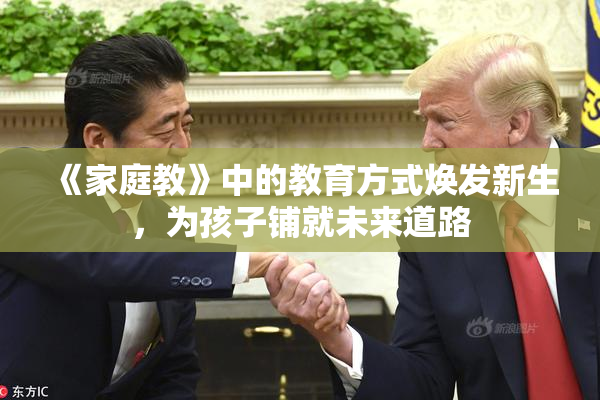 《家庭教》中的教育方式焕发新生，为孩子铺就未来道路