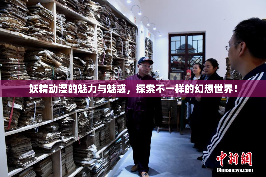 妖精动漫的魅力与魅惑，探索不一样的幻想世界！