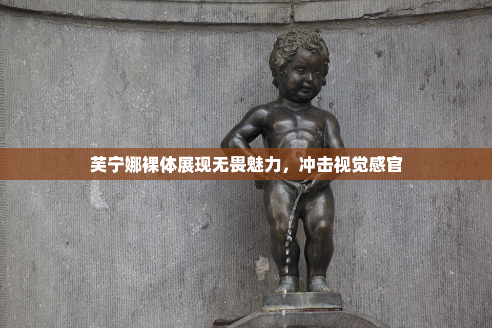 芙宁娜裸体展现无畏魅力，冲击视觉感官