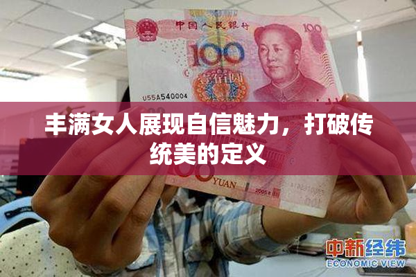 丰满女人展现自信魅力，打破传统美的定义