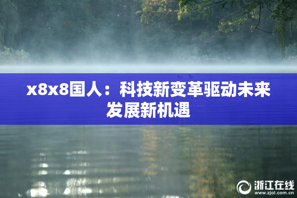 x8x8国人：科技新变革驱动未来发展新机遇
