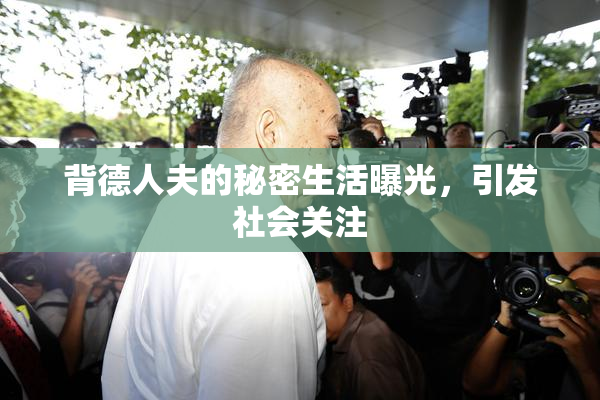 背德人夫的秘密生活曝光，引发社会关注