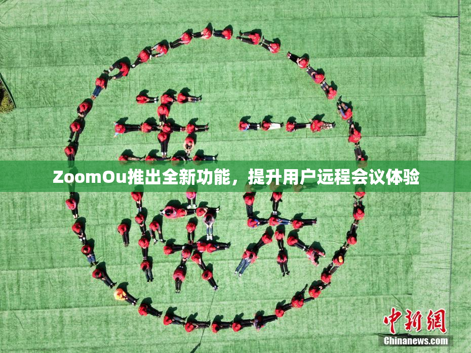 ZoomOu推出全新功能，提升用户远程会议体验