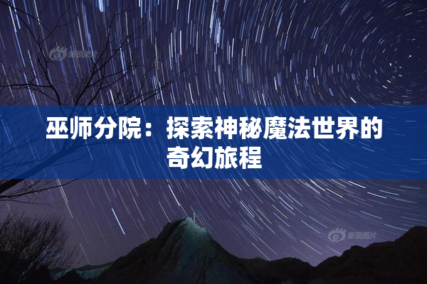 巫师分院：探索神秘魔法世界的奇幻旅程