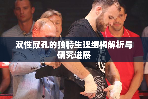 双性尿孔的独特生理结构解析与研究进展