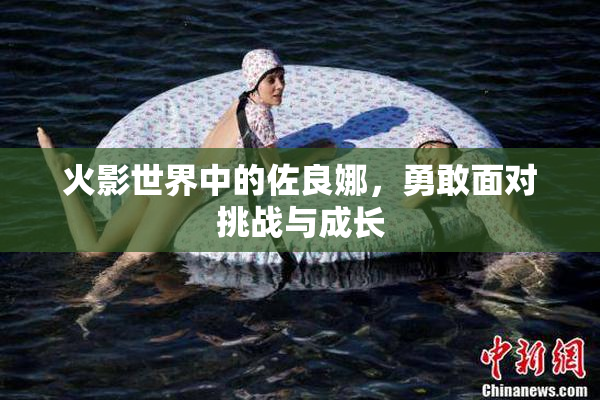 火影世界中的佐良娜，勇敢面对挑战与成长