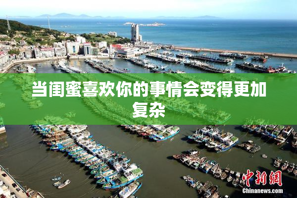 当闺蜜喜欢你的事情会变得更加复杂
