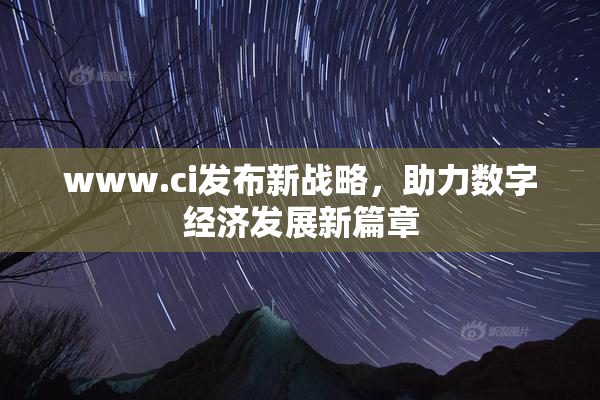 www.ci发布新战略，助力数字经济发展新篇章