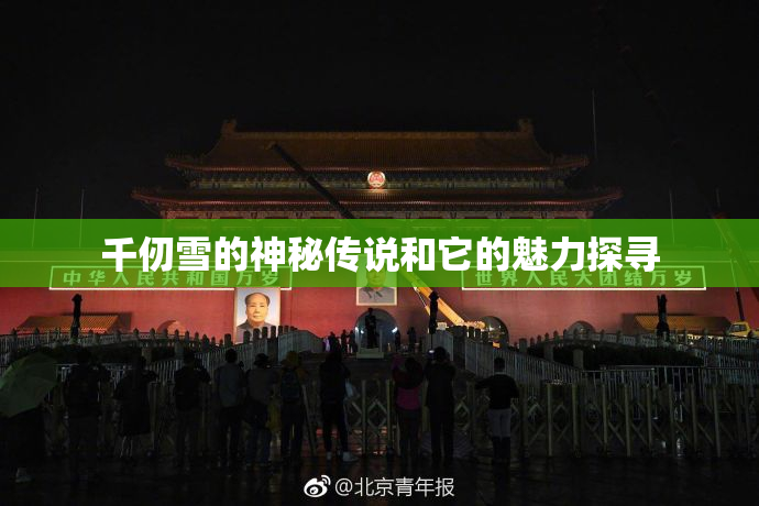千仞雪的神秘传说和它的魅力探寻