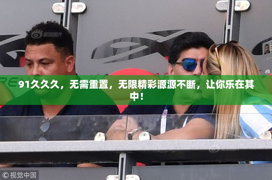 91久久久，无需重置，无限精彩源源不断，让你乐在其中！