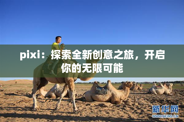 pixi：探索全新创意之旅，开启你的无限可能