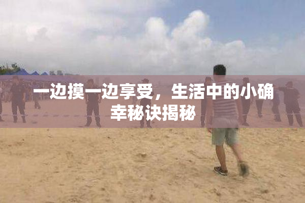 一边摸一边享受，生活中的小确幸秘诀揭秘