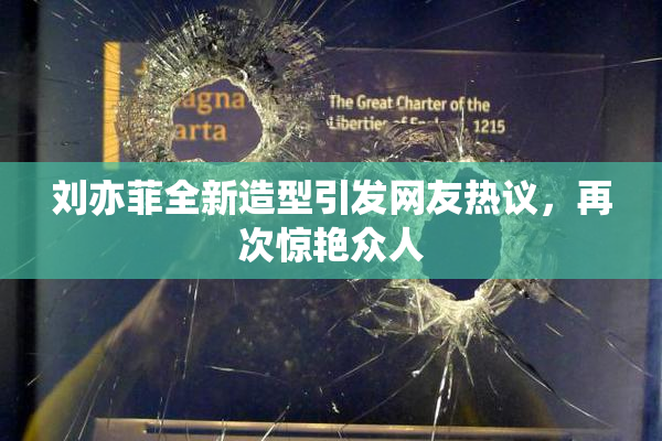 刘亦菲全新造型引发网友热议，再次惊艳众人
