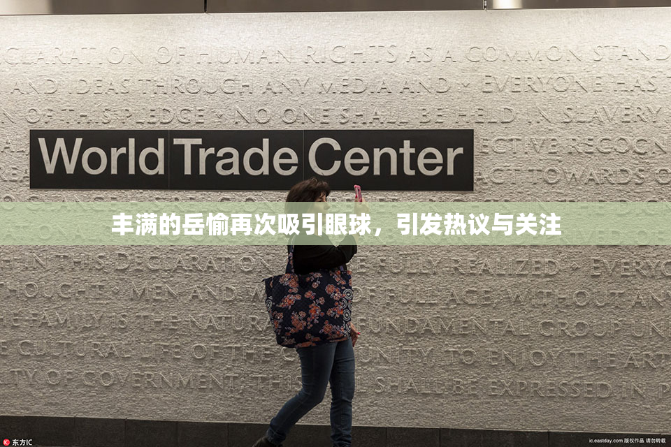 丰满的岳愉再次吸引眼球，引发热议与关注