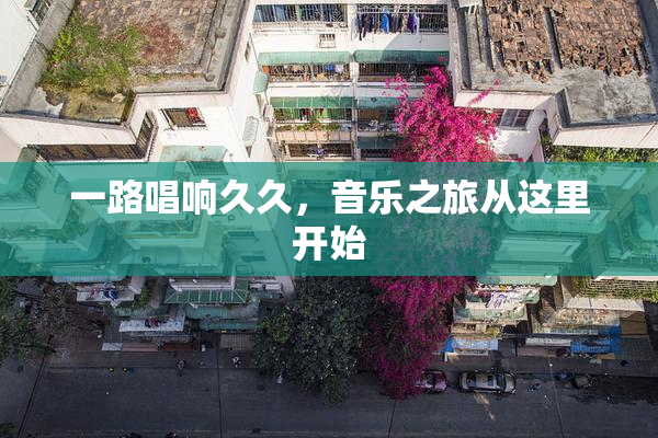 一路唱响久久，音乐之旅从这里开始