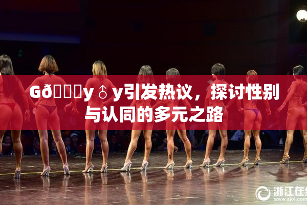 G🈚y♂y引发热议，探讨性别与认同的多元之路
