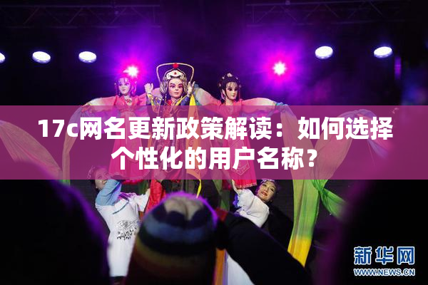17c网名更新政策解读：如何选择个性化的用户名称？