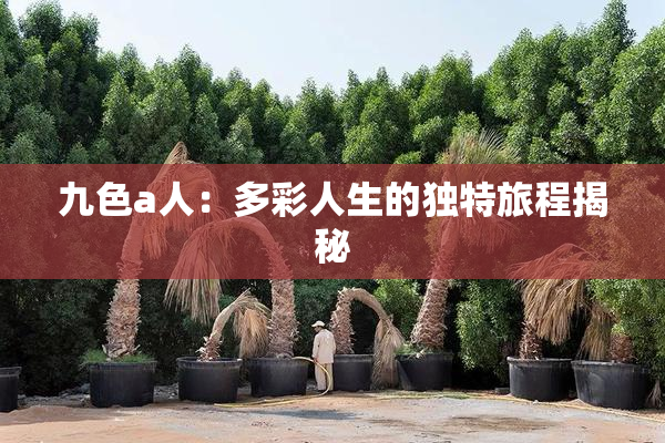 九色a人：多彩人生的独特旅程揭秘