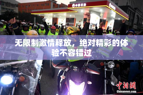 无限制激情释放，绝对精彩的体验不容错过