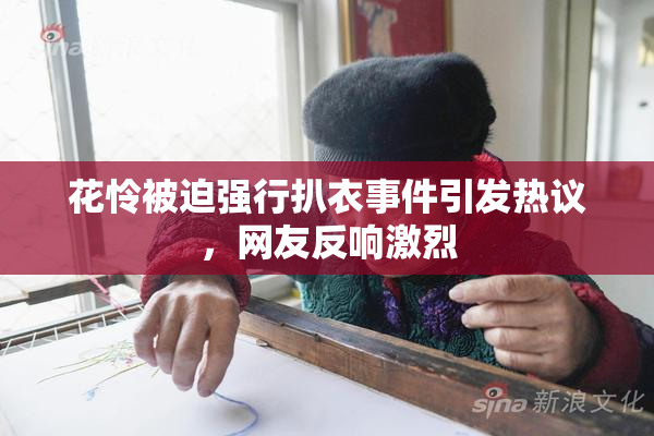 花怜被迫强行扒衣事件引发热议，网友反响激烈