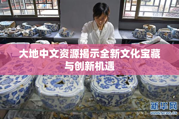 大地中文资源揭示全新文化宝藏与创新机遇