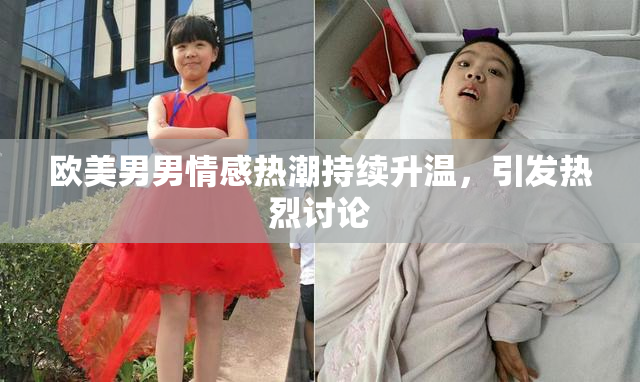 欧美男男情感热潮持续升温，引发热烈讨论