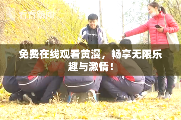 免费在线观看黄漫，畅享无限乐趣与激情！