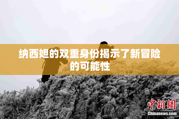 纳西妲的双重身份揭示了新冒险的可能性