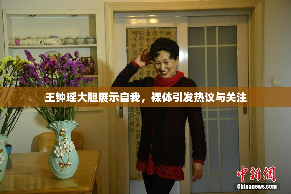 王钟瑶大胆展示自我，裸体引发热议与关注