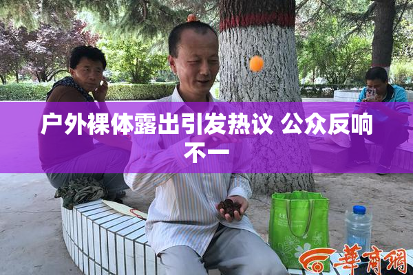 户外裸体露出引发热议 公众反响不一