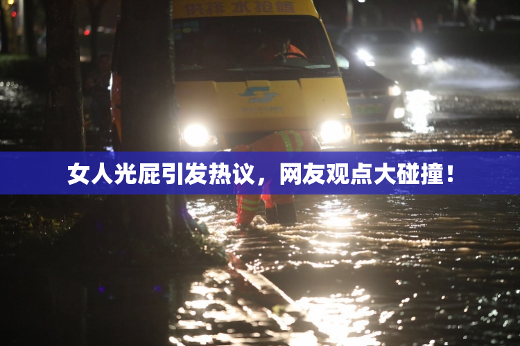 女人光屁引发热议，网友观点大碰撞！