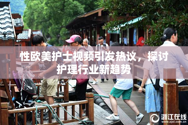 性欧美护士视频引发热议，探讨护理行业新趋势