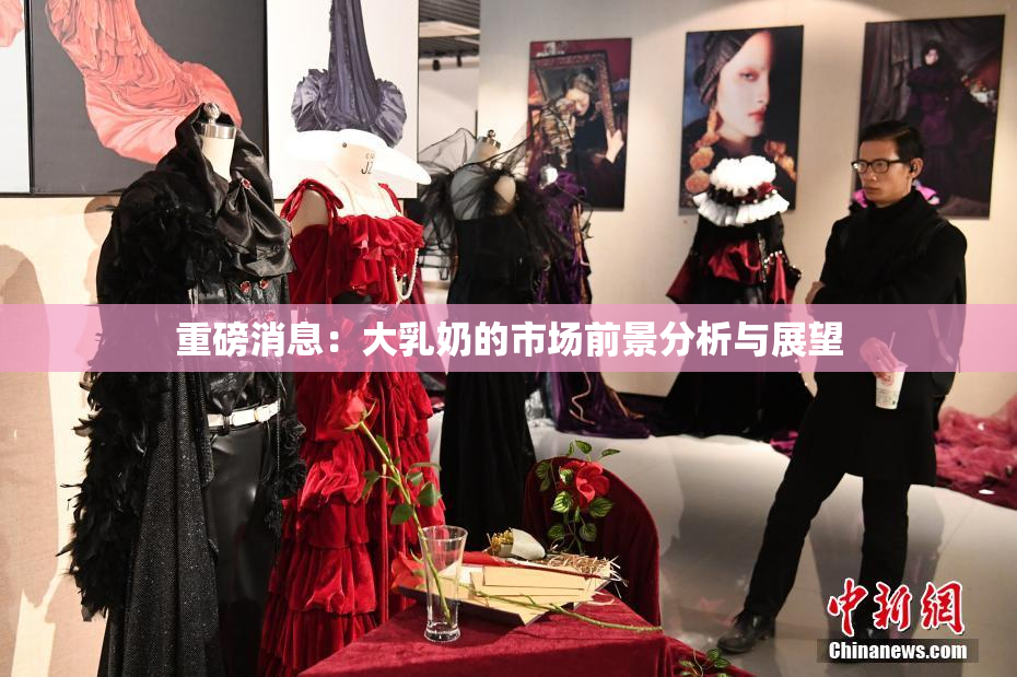 重磅消息：大乳奶的市场前景分析与展望