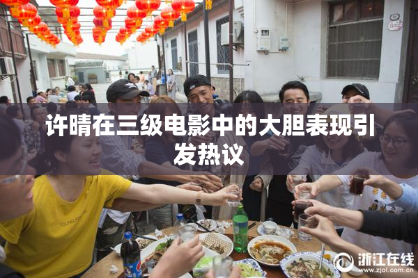 许晴在三级电影中的大胆表现引发热议