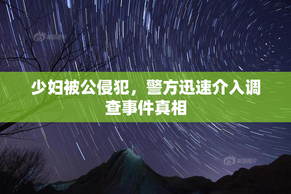少妇被公侵犯，警方迅速介入调查事件真相