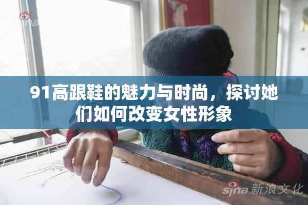 91高跟鞋的魅力与时尚，探讨她们如何改变女性形象