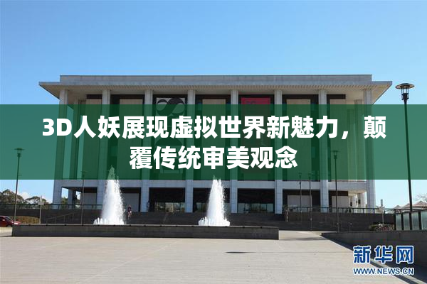 3D人妖展现虚拟世界新魅力，颠覆传统审美观念