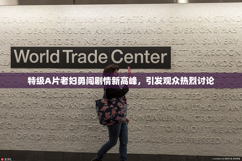 特级A片老妇勇闯剧情新高峰，引发观众热烈讨论