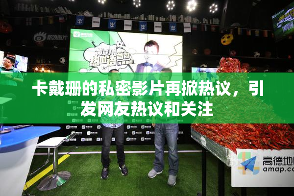 卡戴珊的私密影片再掀热议，引发网友热议和关注