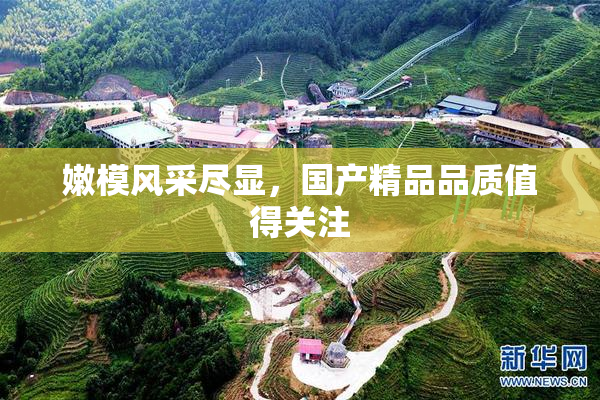 嫩模风采尽显，国产精品品质值得关注
