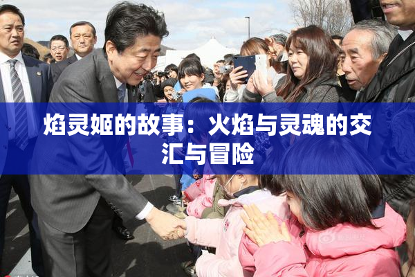 焰灵姬的故事：火焰与灵魂的交汇与冒险