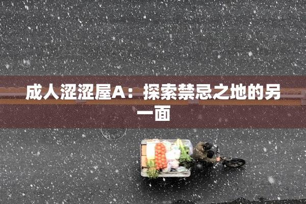 成人涩涩屋A：探索禁忌之地的另一面