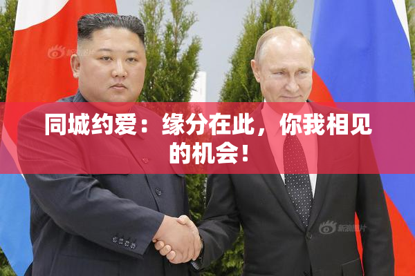 同城约爱：缘分在此，你我相见的机会！