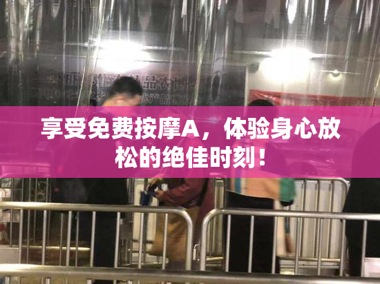 享受免费按摩A，体验身心放松的绝佳时刻！