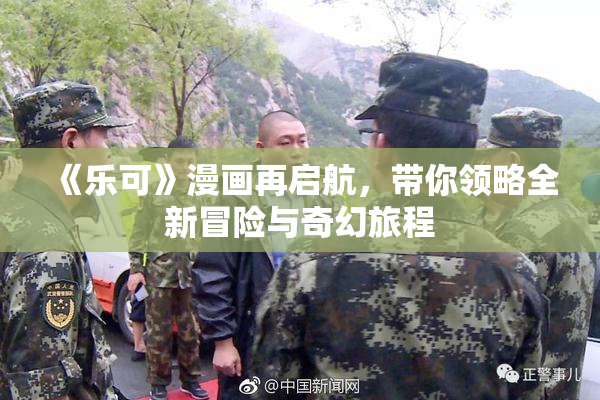 《乐可》漫画再启航，带你领略全新冒险与奇幻旅程